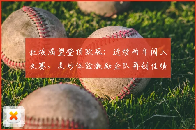 杜埃渴望登顶欧冠：连续两年闯入决赛，美妙体验激励全队再创佳绩（2026）