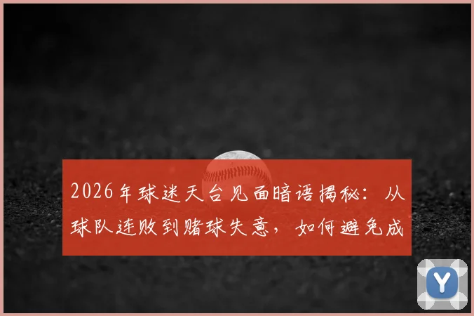 2026年球迷天台见面暗语揭秘：从球队连败到赌球失意，如何避免成为下一个“天台人”