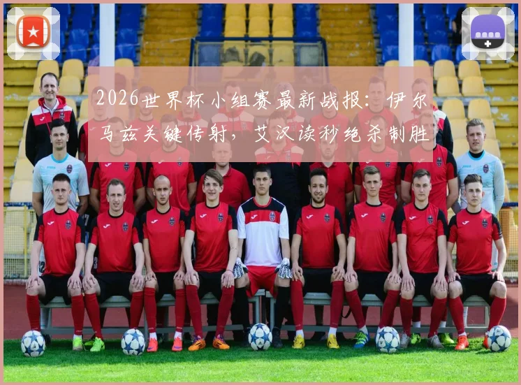 2026世界杯小组赛最新战报：伊尔马兹关键传射，艾汉读秒绝杀制胜，土耳其3-2力克美国队