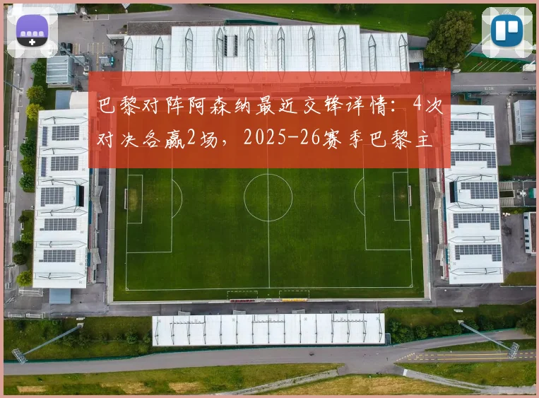 巴黎对阵阿森纳最近交锋详情：4次对决各赢2场，2025-26赛季巴黎主客双杀枪手