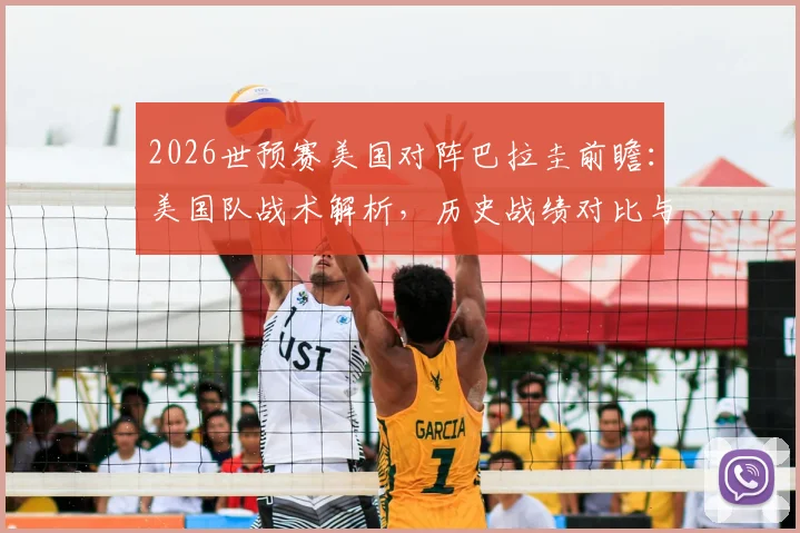 2026世预赛美国对阵巴拉圭前瞻：美国队战术解析，历史战绩对比与取胜策略深度解读